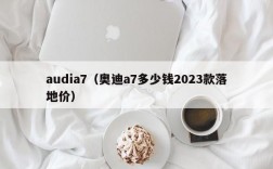 audia7（奥迪a7多少钱2023款落地价）