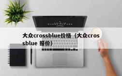大众crossblue价格（大众crossblue 报价）