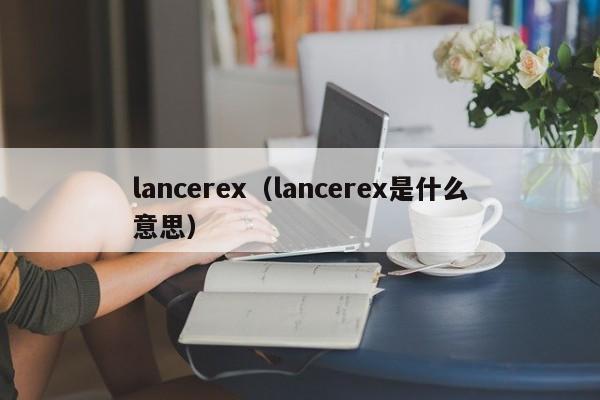 lancerex（lancerex是什么意思）-图1