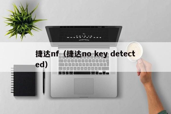 捷达nf（捷达no key detected）-图1