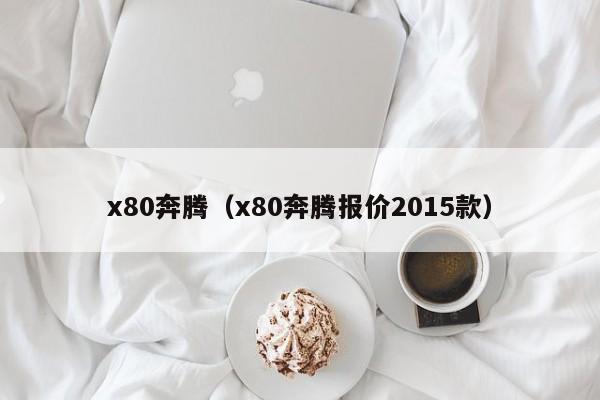 x80奔腾（x80奔腾报价2015款）-图1