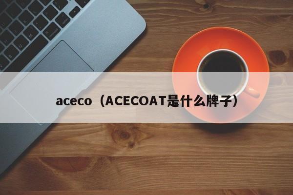 aceco（ACECOAT是什么牌子）-图1