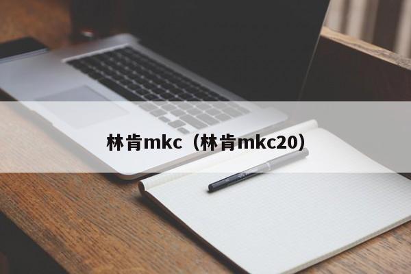 林肯mkc（林肯mkc20）-图1